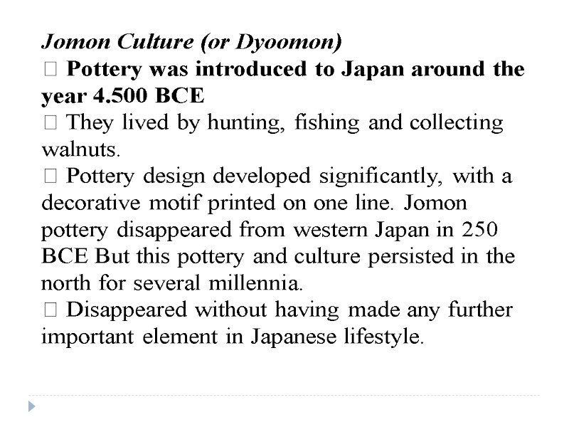 Jomon Culture (or Dyoomon)  Pottery was introduced to Japan around the year 4.500